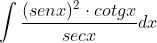 \int \frac{(senx)^{2}\cdot cotg x}{sec x}dx